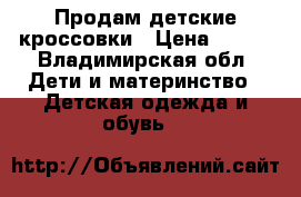 Продам детские кроссовки › Цена ­ 600 - Владимирская обл. Дети и материнство » Детская одежда и обувь   
